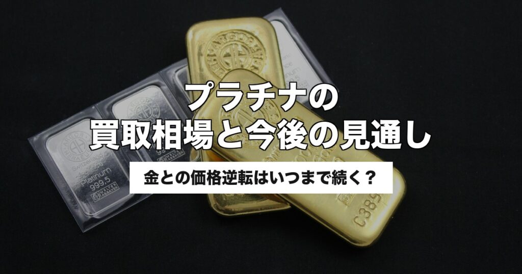 プラチナの買取相場と今後の見通し｜金との価格逆転はいつまで続く？【2026年5月版】
