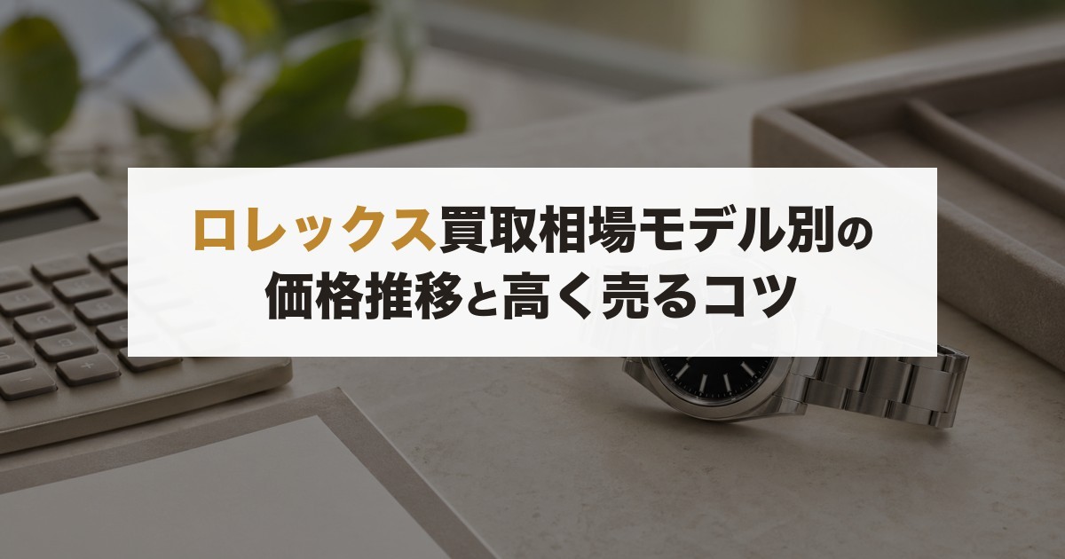 ロレックス買取相場【2026年最新】モデル別の価格推移と高く売るコツ