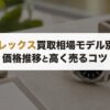 ロレックス買取相場【2026年最新】モデル別の価格推移と高く売るコツ
