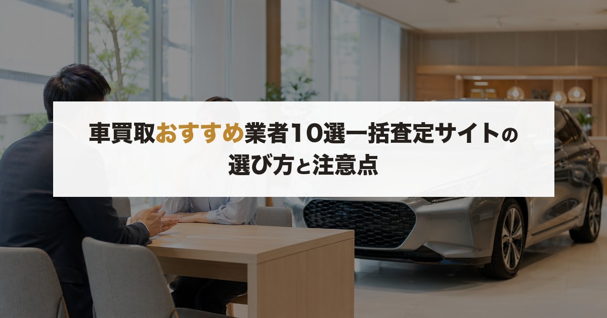 車買取おすすめ業者10選【2026年版】一括査定サイトの選び方と注意点