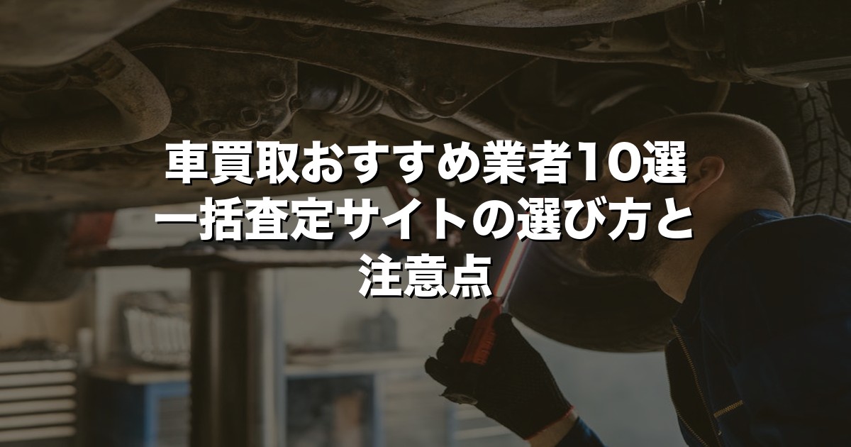 車買取おすすめ業者10選【2026年版】一括査定サイトの選び方と注意点