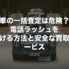 車の一括査定は危険？電話ラッシュを避ける方法と安全な買取サービス【2026年版】