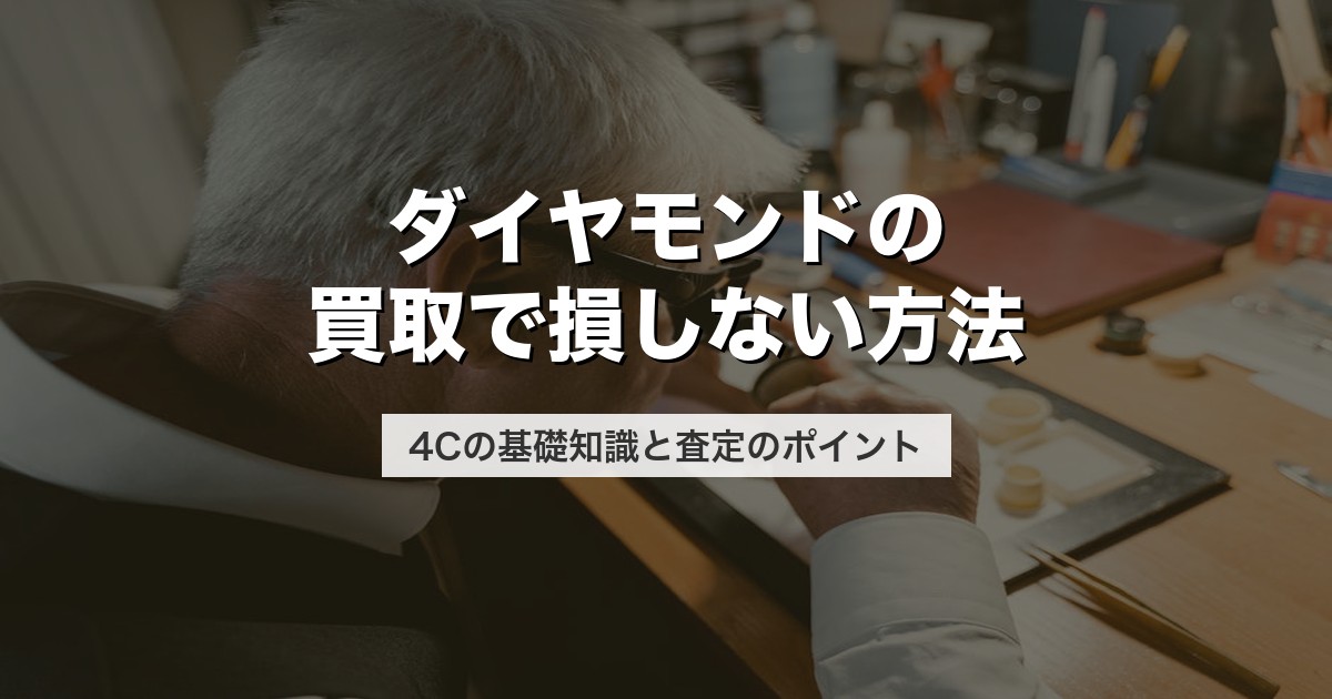 ダイヤモンドの買取で損しない方法｜4Cの基礎知識と査定のポイント【2026年版】