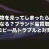 偽物を売ってしまったらどうなる？ブランド品買取のコピー品トラブルと対策【2026年版】