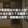 家電買取は大型と小型で方法が違う？冷蔵庫・洗濯機・掃除機の売り方【2026年版】