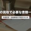 車の買取で必要な書類一覧｜名義変更・自動車税の手続きまとめ【2026年版】