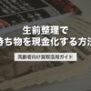 生前整理で持ち物を現金化する方法｜高齢者向け買取活用ガイド【2026年版】