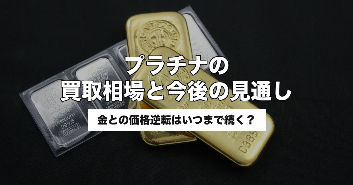 プラチナの買取相場と今後の見通し｜金との価格逆転はいつまで続く？【2026年5月版】